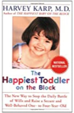 The Happiest Toddler on the Block: The New Way to Stop the Daily Battle of Wills and Raise a Secure and Well-Behaved One-To Four-Year-Old by Harvey Karp and Paula Spencer