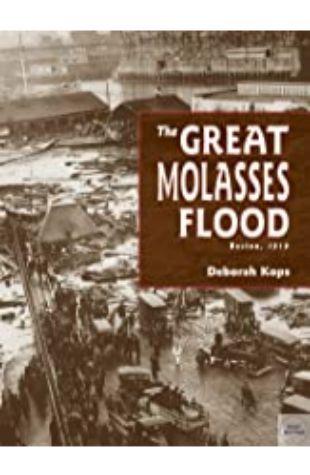 The Great Molasses Flood: Boston, 1919 Deborah Kops