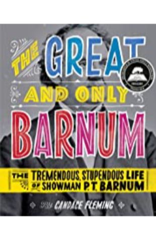 The Great and Only Barnum: The Tremendous, Stupendous Life of Showman P.T. Barnum Candace Fleming