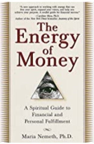 The Energy of Money: A Spiritual Guide to Financial and Personal Fulfillment by Maria Nemeth