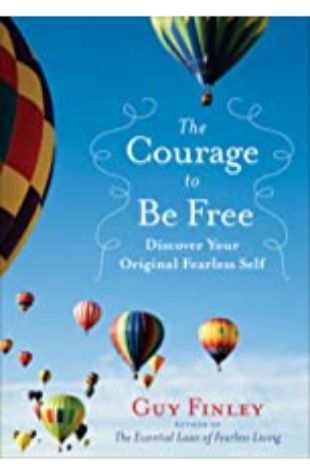 The Courage to Be Free Guy Finley