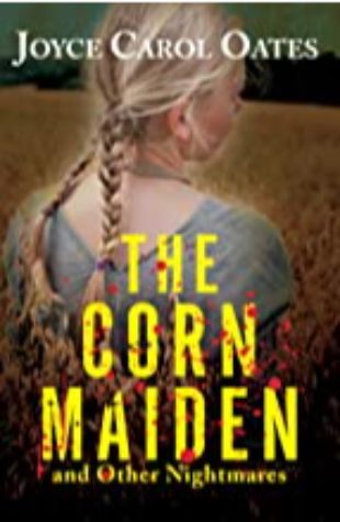 The Corn Maiden and Other Nightmares by Joyce Carol Oates