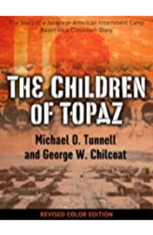 The Children of Topaz: The Story of a Japanese-American Internment Camp: Based on a Classroom Diary Michael O. Tunnell and George W. Chilcoat