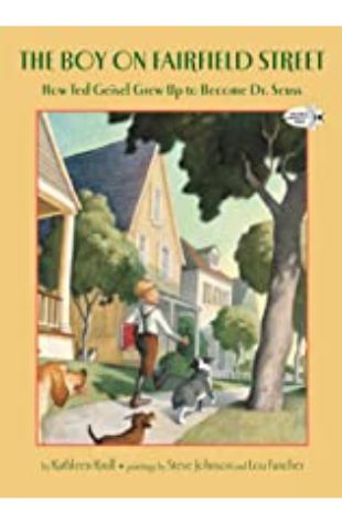 The Boy on Fairfield Street: How Ted Geisel Grew Up to Become Dr. Seuss Kathleen Krull; illustrated by Steve Johnson and Lou Fancher
