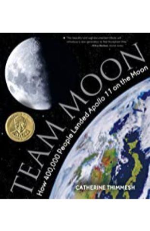 Team Moon: How 400,000 People Landed Apollo 11 on the Moon Catherine Thimmesh