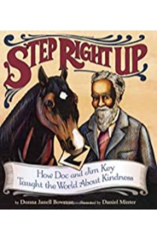 Step Right Up: How Doc and Jim Key Taught the World about Kindness Donna Janell Bowman