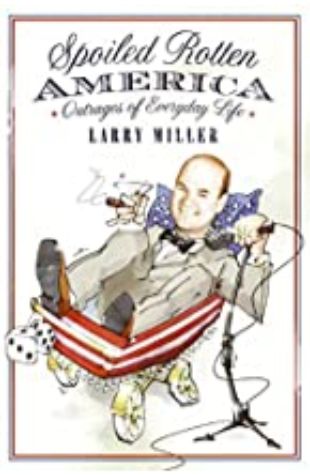 Spoiled Rotten America: Outrages of Everyday Life by Larry Miller