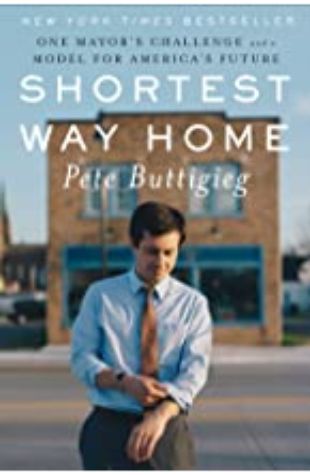 Shortest Way Home: One Mayor's Challenge and a Model for America's Future, Pete Buttigieg