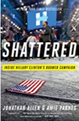 Shattered: Inside Hillary Clinton's Doomed Campaign Jonathan Allen and Amie Parnes
