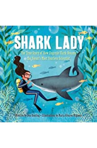 Shark Lady: The True Story of How Eugenie Clark Became the Ocean’s Most Fearless Scientist Jess Keating