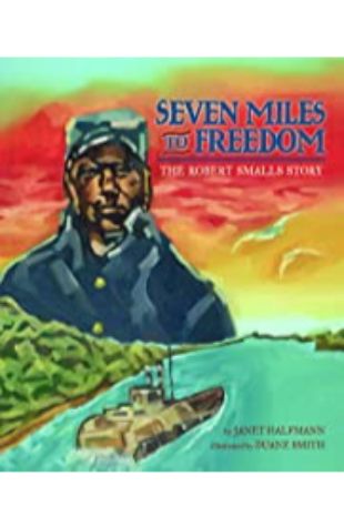Seven Miles to Freedom: the Robert Smalls Story Janet Halfmann; illustrated by Duane Smith