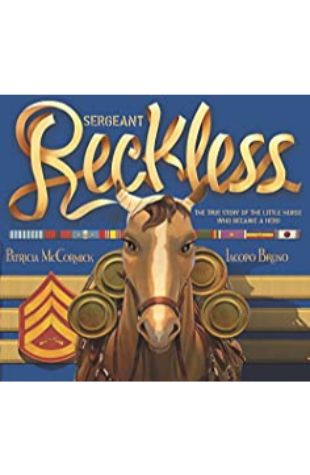 Sergeant Reckless: The True Story of the Little Horse Who Became a Hero by Patricia McCormick