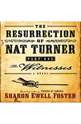 Resurrection of Nat Turner, Part 1: The Witnesses Sharon Ewell Foster