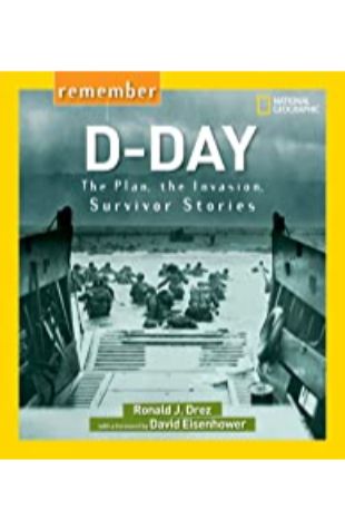 Remember D-Day: The Plan, the Invasion, Survivor Stories Ronald Drez