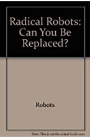 Radical Robots: Can You Be Replaced? George Harrar