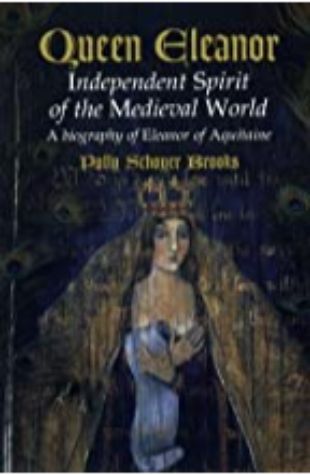 Queen Eleanor: Independent Spirit of the Medieval World: A Biography of Eleanor of Aquitaine Polly Schoyer Brooks