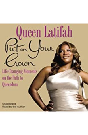 Put On Your Crown: Life-Changing Moments on the Path to Queendom Queen Latifah