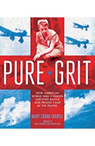 Pure Grit: How American World War II Nurses Survived Battle and Prison Camp in the Pacific Mary Cronk Farrell