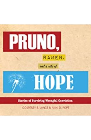 Pruno, Ramen, and a Side of Hope: Stories of Surviving Wrongful Conviction Courtney Lance and Nikki Pope