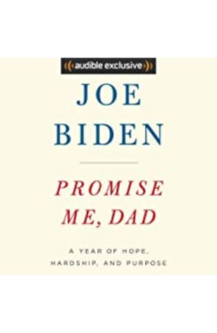 Promise Me, Dad: A Year of Hope, Hardship, and Purpose Joe Biden