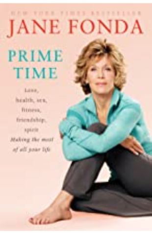 Prime Time: Love, Health, Sex, Fitness, Friendship, Spirit and Making the Most of All of Your Life by Jane Fonda