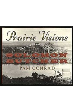 Prairie Visions: The Life and Times of Solomon Butcher Pam Conrad