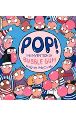 Pop! The Invention of Bubble Gum by Meghan McCarthy