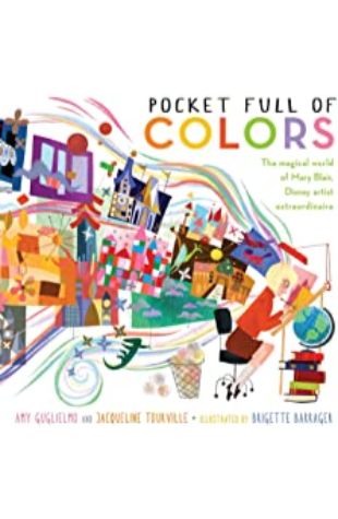 Pocket Full of Colors: The Magical World of Mary Blair, Disney Artist Extraordinaire Amy Guglielmo & Jacqueline Tourville