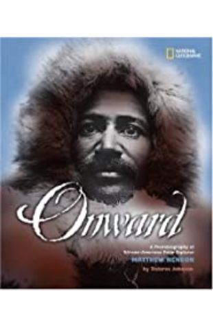 Onward: the Photobiography of African-American Polar Explorer Matthew Henson Dolores Johnson