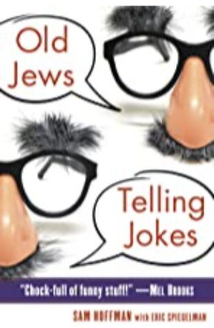 Old Jews Telling Jokes: 5,000 Years of Funny Bits and Not-So-Kosher Laughs Sam Hoffman with Eric Spiegelman