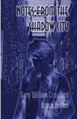 Notes from the Shadow City Bruce Boston & Gary William Crawford
