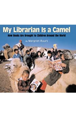 My Librarian is a Camel: How books are Brought to Children around the World Margriet Ruurs
