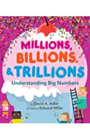 Millions, Billions, & Trillions: Understanding Big Numbers David A. Adler; illustrated by Edward Miller