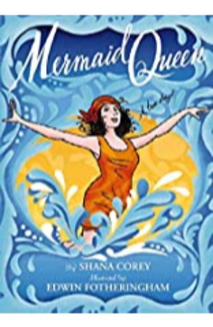 Mermaid Queen: the Spectacular True Story of Annette Kellerman, Who swam her Way to Fame, Fortune & Swimsuit History Shana Corey