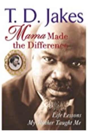 Mama Made the Difference T.D. Jakes