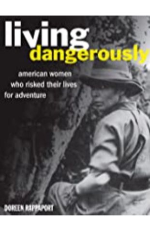 Living Dangerously: American Women Who Risked Their Lives for Adventure Doreen Rappaport