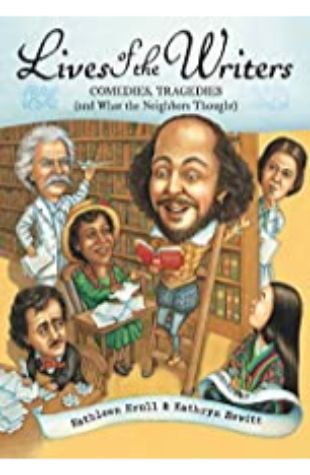 Lives of the Writers: Comedies, Tragedies (and What the Neighbors Thought) Kathleen Krull; illustrated by Kathryn Hewitt