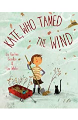 Kate, Who Tamed the Wind Liz Garton Scanlon