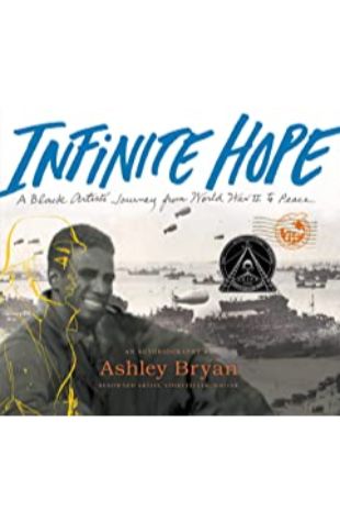 Infinite Hope: A Black Artist's Journey from World War II to Peace Ashley Bryan