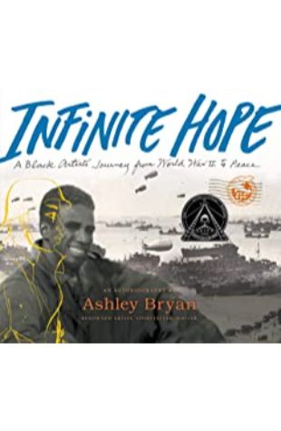 Infinite Hope: A Black Artist's Journey from World War II to Peace Ashley Bryan