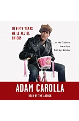 In Fifty Years We'll All Be Chicks Adam Carolla