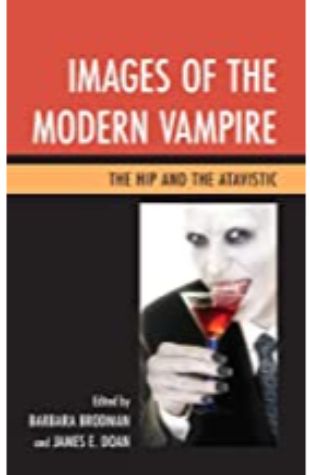 Images of the Modern Vampire: The Hip and the Atavistic Barbara Brodman & James E. Doan