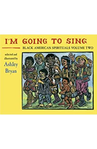 I'm Going to Sing: Black American Spirituals Ashley Bryan