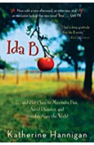 Ida B: ...and Her Plans to Maximize Fun, Avoid Disaster and (Possibly) Save the World Katherine Hannigan