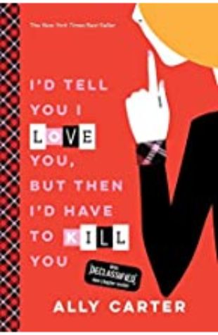 I’d Tell You I Love You, But Then I’d Have to Kill You by Ally Carter