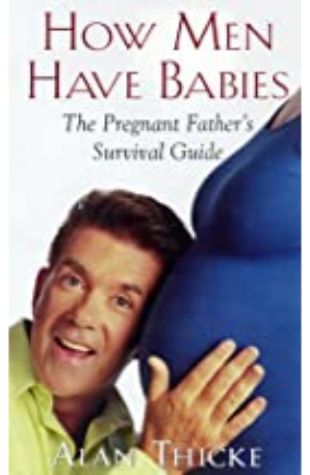 How Men Have Babies: The Pregnant Father's Survival Guide by Alan Thicke