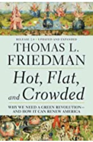 Hot, Flat and Crowded: Why We Need a Green Revolution—and How It Can Renew America by Thomas Friedman