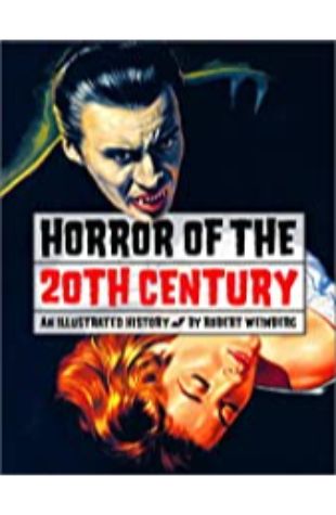 Horror of the 20th Century: An Illustrated History Robert Weinberg