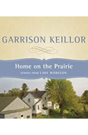 Home on the Prairie: Stories from Lake Wobegon by Garrison Keillor