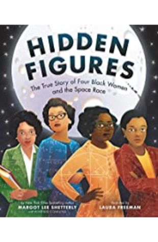 Hidden Figures: The True Story of Four Black Women and the Space Race Laura Freeman